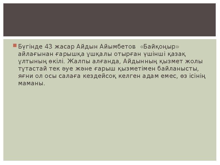  Бүгінде 43 жасар Айдын Айымбетов «Байқоңыр» айлағынан ғарышқа ұшқалы отырған үшінші қазақ ұлтының өкілі. Жалпы алғанда, Айд