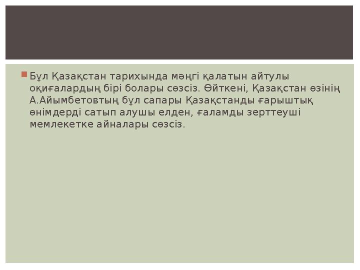  Бұл Қазақстан тарихында мәңгі қалатын айтулы оқиғалардың бірі болары сөзсіз. Өйткені, Қазақстан өзінің А.Айымбетовтың бұл са