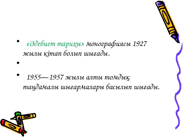 • «Әдебиет тарихы» монографиясы 1927 жылы кітап болып шығады . • • 1955—1957 жылы алты томдық таңдамалы шығармалары