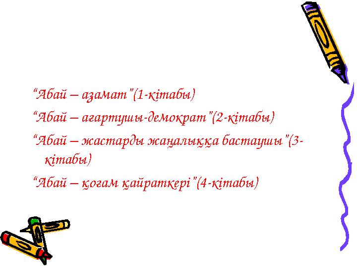 “ Абай – азамат”(1-кітабы) “ Абай – ағартушы-демократ”(2-кітабы) “ Абай – жастарды жаңалыққа бастаушы”(3- кітабы) “ Абай – қоғам