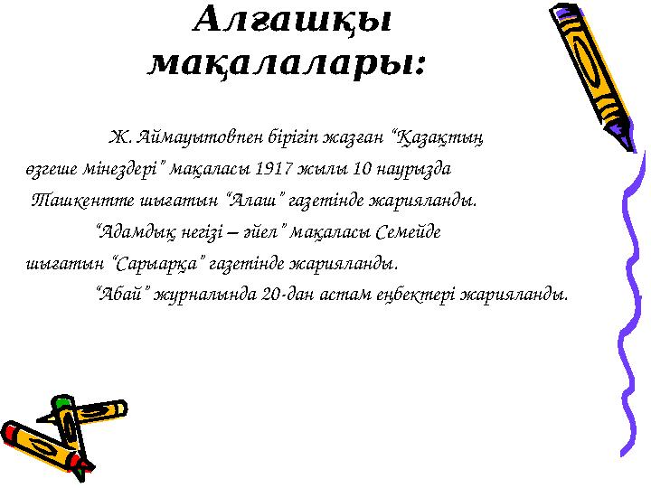 Алғашқы мақалалары: Ж. Аймауытовпен бірігіп жазған “Қазақтың өзгеше мінездері” мақаласы 1917 жылы 10 наурызда