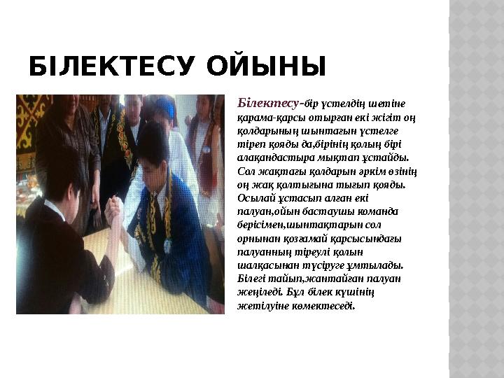 БІЛЕКТЕСУ ОЙЫНЫ Білектесу- бір үстелдің шетіне қарама-қарсы отырған екі жігіт оң қолдарының шынтағын үстелге тіреп қояды да,б