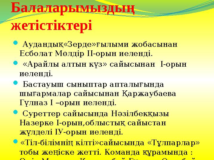 Балаларымызды ң жетістіктері  Аудандық«Зерде»ғылыми жобасынан Есболат Мөлдір ІІ-орын иеленді.  «Арайлы алтын күз» сайысы