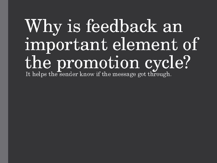 Why is feedback an important element of the promotion cycle? It helps the sender know if the message got through.