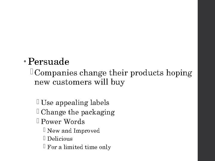 • Persuade  Companies change their products hoping new customers will buy  Use appealing labels  Change the packaging  Powe
