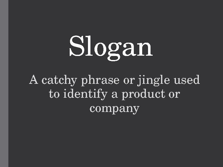 Slogan A catchy phrase or jingle used to identify a product or company