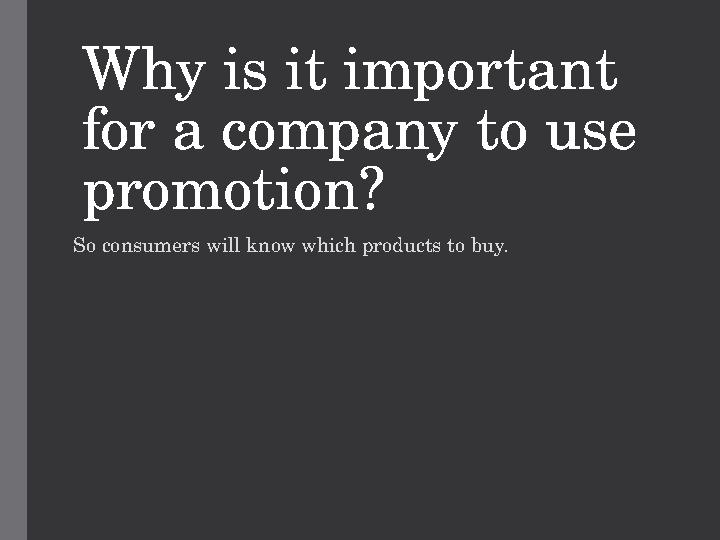 Why is it important for a company to use promotion? So consumers will know which products to buy.