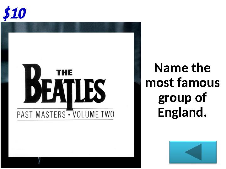 $ 1 0 Name the most famous group of England.