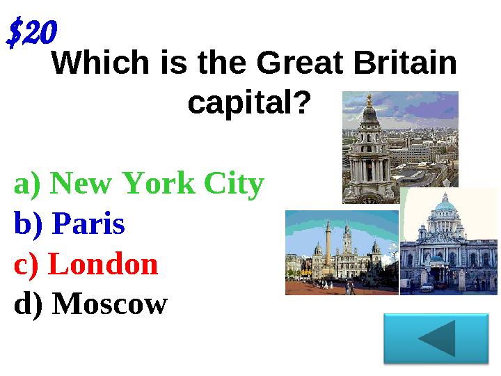 $20 Which is the Great Britain capital? a) New York City b) Paris c) London d) Moscow
