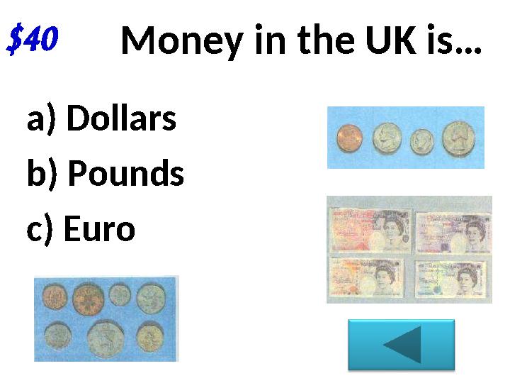 $40 Money in the UK is… a) Dollars b) Pounds c) Euro