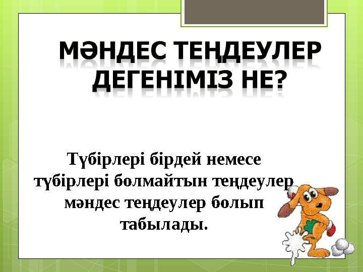 Түбірлері бірдей немесе түбірлері болмайтын теңдеулер мәндес теңдеулер болып табылады.