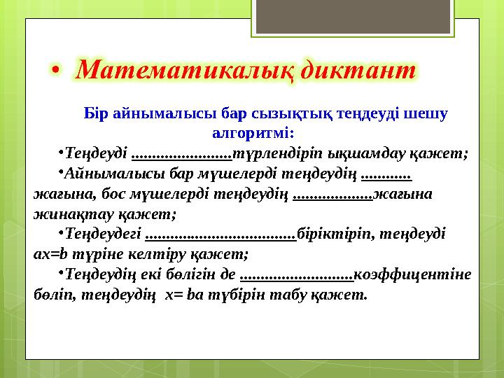 Бір айнымалысы бар сызықтық теңдеуді шешу алгоритмі: • Теңдеуді ........................ түрлендіріп ықшамдау қажет; • Айнымал