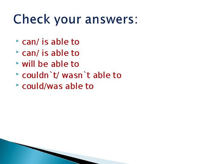  can/ is able to  can/ is able to  will be able to  couldn`t/ wasn`t able to  could/was able to