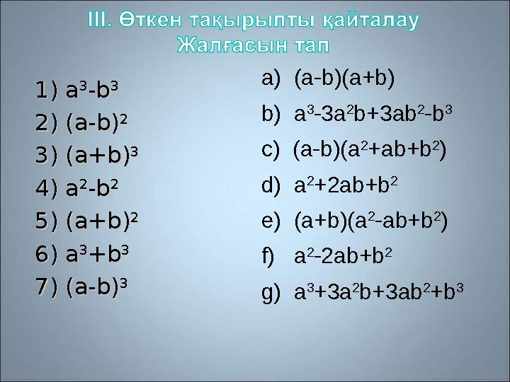 1) a1) a 33 -b-b 33 2) (a-b)2) (a-b) 22 3) (a+b)3) (a+b) 33 4) a4) a 22 -b-b 22 5) (a+b)5) (a+b) 22 6) a6) a 33 +b+b 33 7) (a-b)