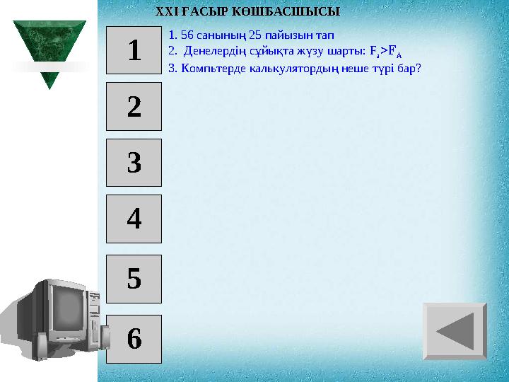 1 2 3 4 5 6 1 . 56 санының 25 пайызын тап 2 . Денелердің сұйықта жүзу шарты: F a >F A 3 . Компьтерде калькулятордың