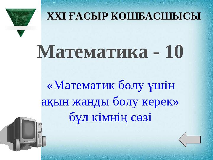 XXI XXI ҒАСЫР КӨШБАСШЫСЫҒАСЫР КӨШБАСШЫСЫ Математика - 10 «Математик болу үшін ақын жанды болу керек» бұл кімнің сөзі