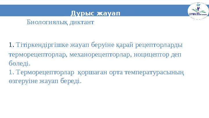 10Дұрыс жауап Биологиялық диктант 1. Тітіркендіргішке жауап беруіне қарай рецепторларды терморецепторлар, механорец