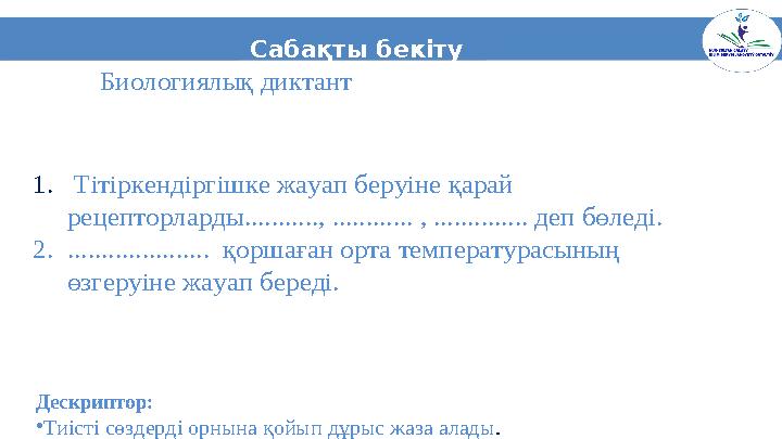 9Сабақты бекіту Биологиялық диктант Дескриптор: • Тиісті сөздерді орнына қойып дұрыс жаза алады .1. Тітіркендіргішк