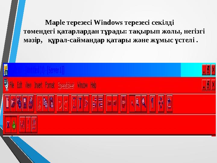 Maple терезесі Windows терезесі секілді төмендегі қатарлардан тұрады: тақырып жолы, негізгі мәзір, құрал-саймандар қатары жә