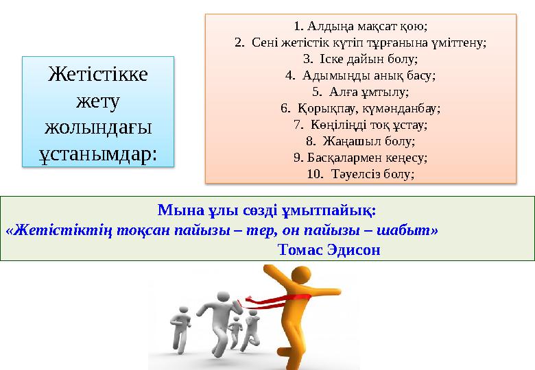 1. Алдыңа мақсат қою; 2. Сені жетістік күтіп тұрғанына үміттену; 3. Іске дайын болу; 4. Адымыңды анық басу; 5. Алға ұмтылу;