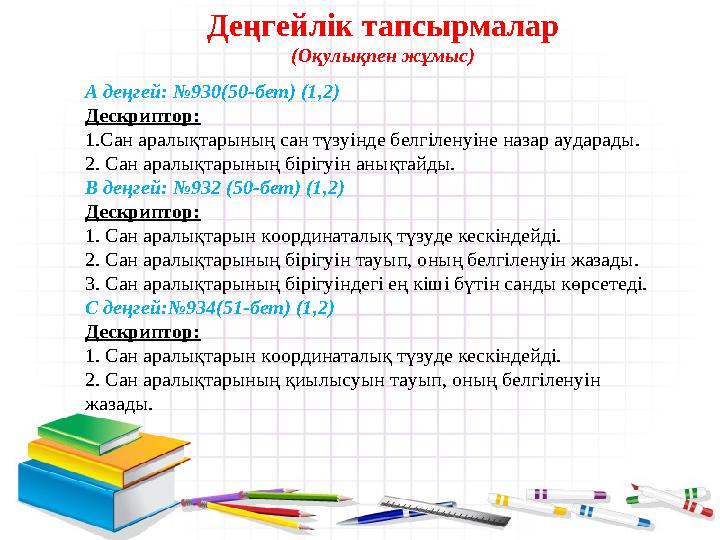 Деңгейлік тапсырмалар (Оқулықпен жұмыс) А деңгей: №930(50-бет) (1,2) Дескриптор: 1.Сан аралықтарының сан түзуінде белгіленуіне н