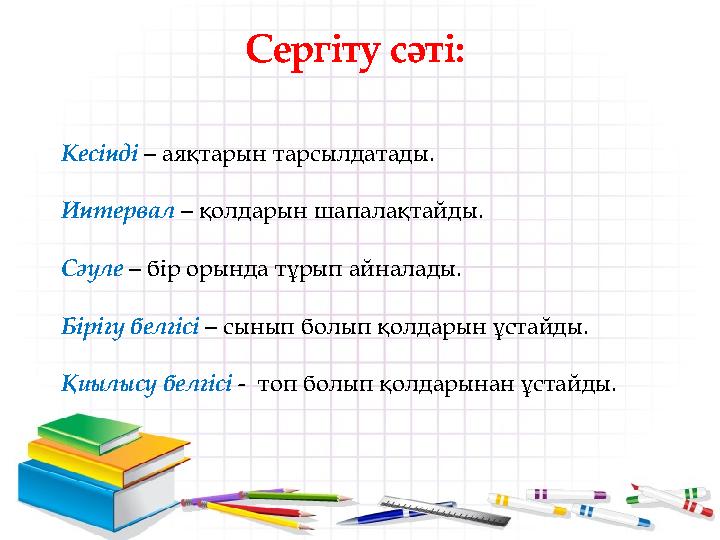 Кесінді – аяқтарын тарсылдатады. Интервал – қолдарын шапалақтайды. Сәуле – бір орында тұрып айналады. Бірігу белгісі – сынып