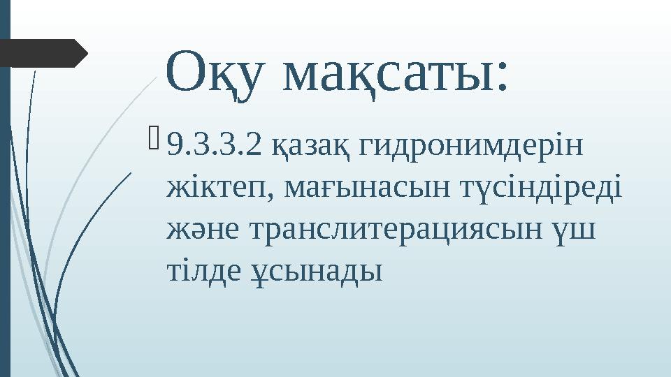 Оқу мақсаты: 9.3.3.2 қазақ гидронимдерін жіктеп, мағынасын түсіндіреді және транслитерациясын үш тілде ұсынады