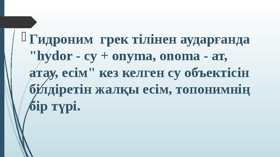 Гидроним грек тілінен аударғанда "hydor - су + onyma, onoma - ат, атау, есім" кез келген су объектісін білдіре