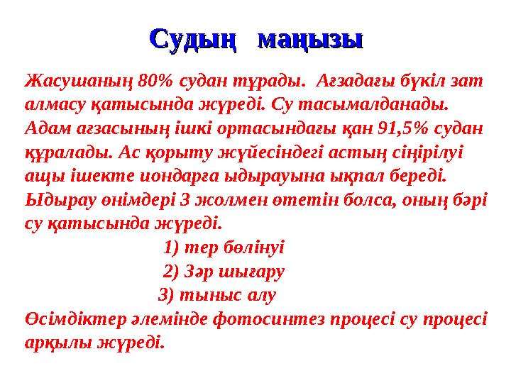 Судың маңызыСудың маңызы Жасушаның 80% судан тұрады. Ағзадағы бүкіл зат алмасу қатысында жүреді. Су тасымалданады. Адам