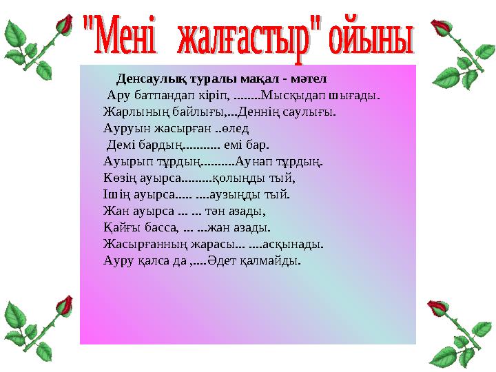 Денсаулық туралы мақал - мәтел Ару батпандап кіріп, ........Мысқыдап шығады. Жарлының байлығы,...Деннің саулығы. Ауруы