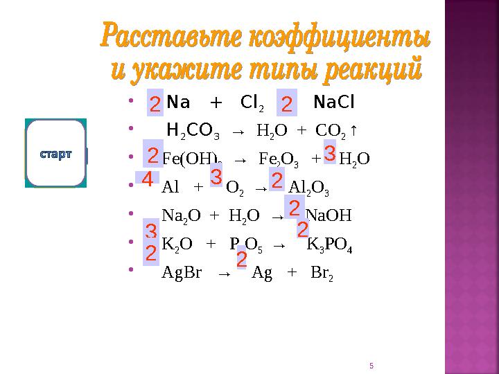  Na + Cl 2 → NaCl  H 2CO 3 → H 2O + CO 2 ↑  Fe(OH) 3 → Fe 2O 3 + H 2O  Al + O 2 → Al 2O 3 