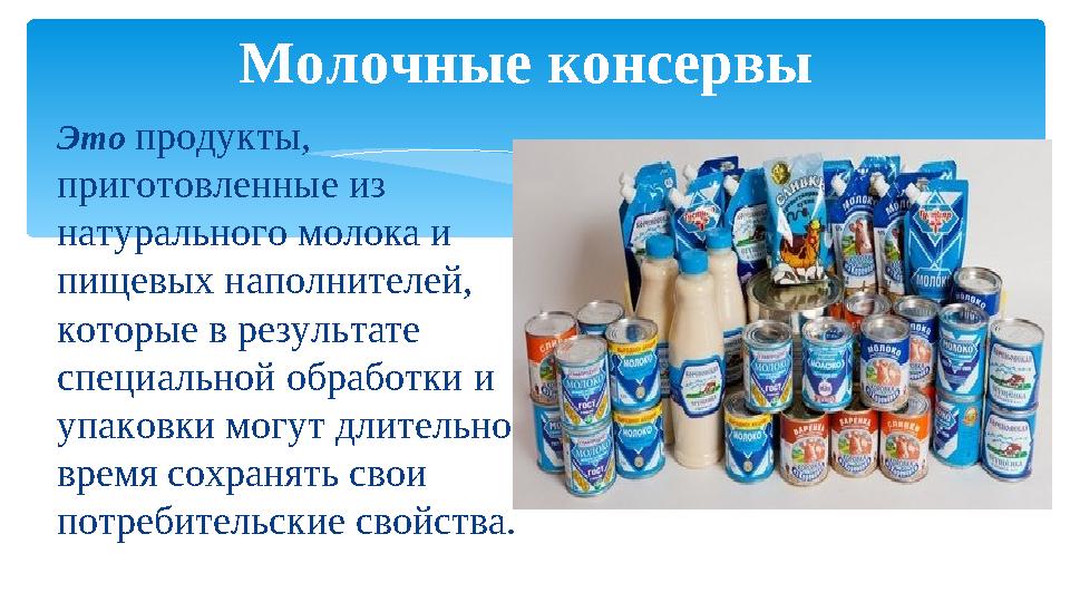 Это продукты, приготовленные из натурального молока и пищевых наполнителей, которые в результате специальной обработки и