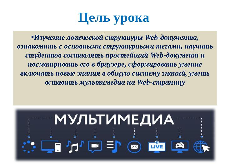 Цель урока • Изучение логической структуры Web -документа, ознакомить с основными структурными тегами, научить студентов сос