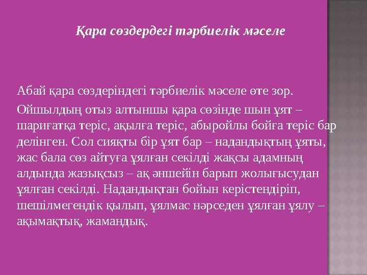 Қара сөздердегі тәрбиелік мәселе Абай қара сөздеріндегі тәрбиелік мәселе өте зор. Ойшылдың отыз алтыншы қара сөзінде шын ұят –