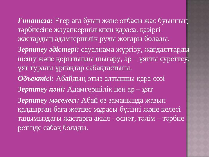 Гипотеза: Егер аға буын және отбасы жас буынның тәрбиесіне жауапкершілікпен қараса, қазіргі жастардың адамгершілік рухы жоғар