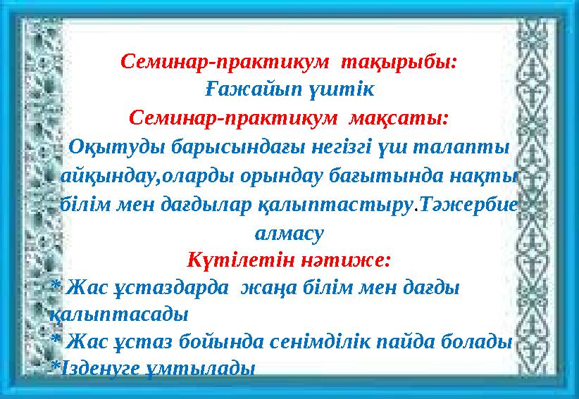 Семинар-практикум тақырыбы: Ғажайып үштік Семинар-практикум мақсаты: Оқытуды барысындағы негізгі үш талапты айқындау,олар