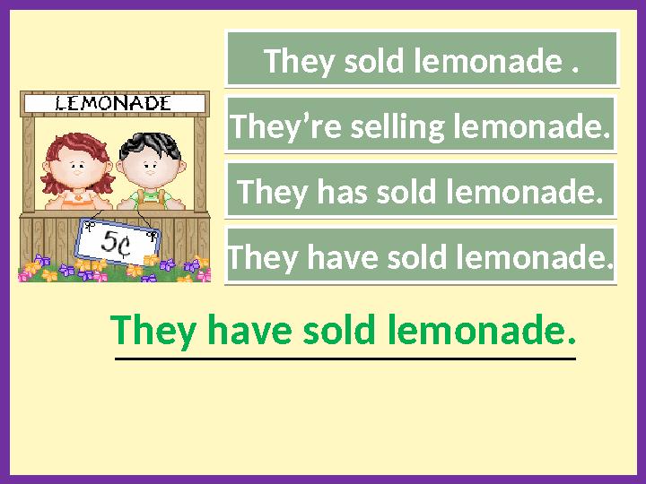 They sold lemonade . They has sold lemonade. They have sold lemonade. _________________________________________________________T