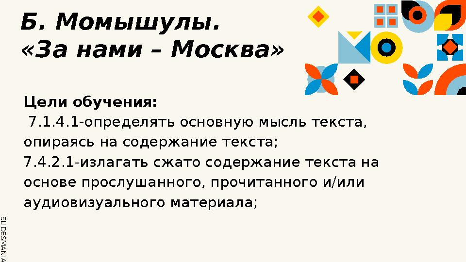 SLID ESM AN IA.C O MБ. Момышулы. «За нами – Москва» Цели обучения: 7.1.4.1-определять основную мысль текста, опираясь на со