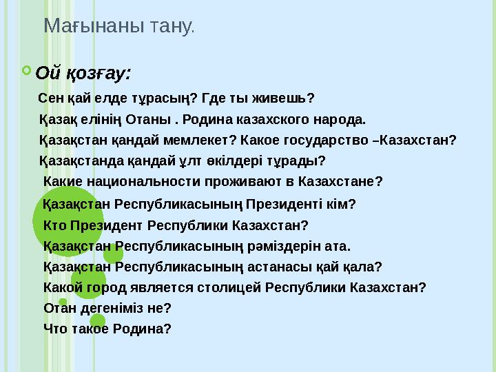 Мағынаны тану.  Ой қозғау: Сен қай елде тұрасың? Где ты живешь ? Қазақ елінің Отаны . Родина казахского народ