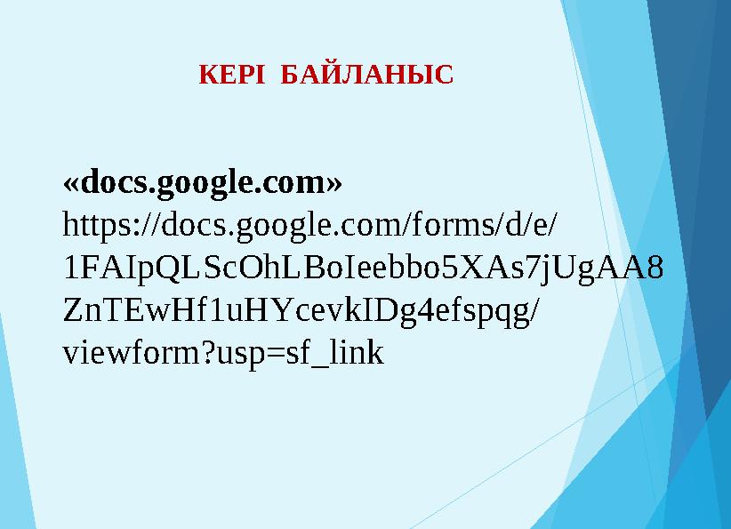 КЕРІ БАЙЛАНЫС « docs.g oogle.com» https://docs.google.com/forms/d/e/ 1FAIpQLScOhLBoIeebbo5XAs7jUgAA8 ZnTEwHf1uHYcevkIDg4efspqg/