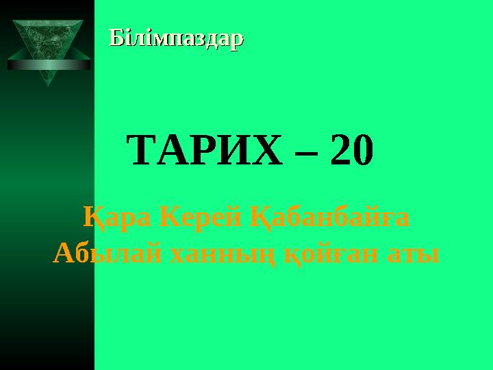 БілімпаздарБілімпаздар ТАРИХ – 20 Қара Керей Қабанбайға Абылай ханның қойған аты