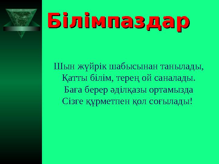 Шын жүйрік шабысынан танылады, Қатты білім, терең ой саналады. Баға берер әділқазы ортамызда Сізге құрметпен қол соғылады! Білім