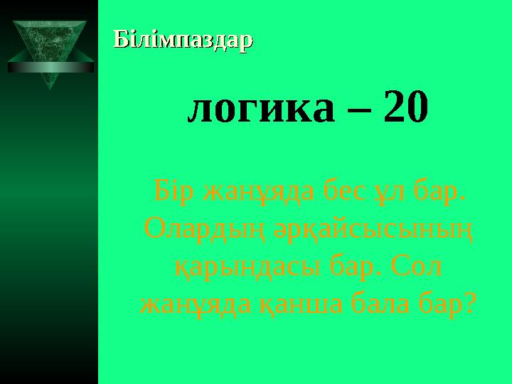 БілімпаздарБілімпаздар логика – 20 Бір жанұяда бес ұл бар. Олардың әрқайсысының қарындасы бар. Сол жанұяда қанша бала бар?