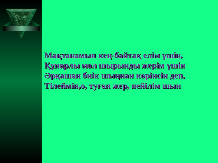 Мақтанамын кең-байтақ елім үшін,Мақтанамын кең-байтақ елім үшін, Құнарлы мол шырынды жерім үшінҚұнарлы мол шырынды жерім үшін Әр