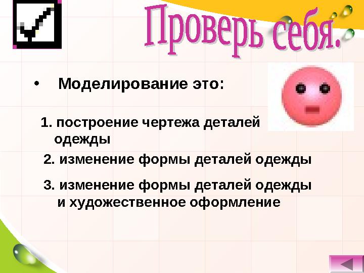 • Моделирование это: 1. построение чертежа деталей одежды 2. изменение формы деталей одежды 3. изменение формы деталей одежды