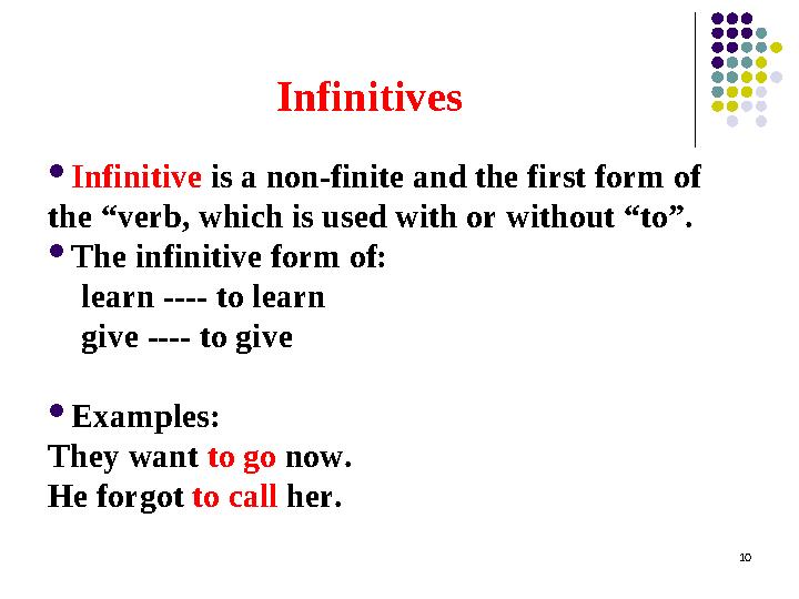 Infinitives  Infinitive is a non-finite and the first form of the “verb, which is used with or without “to”.  The infinitiv