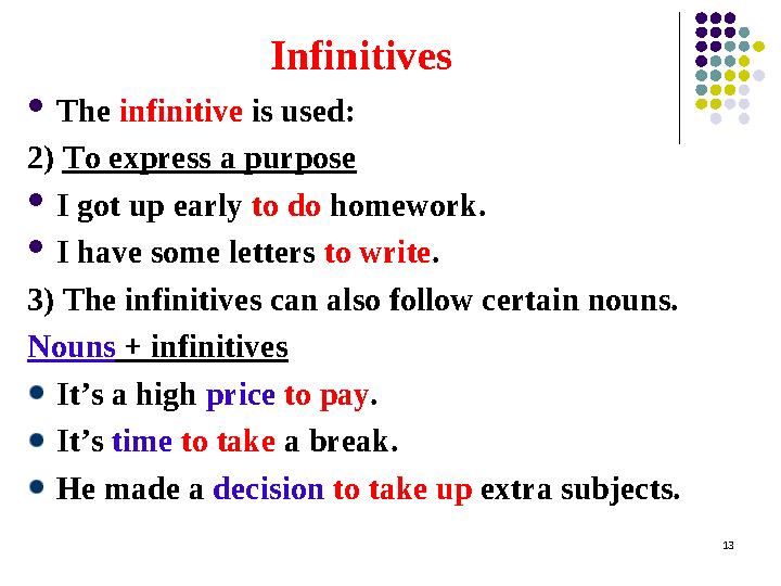 Infinitives  The infinitive is used: 2) To express a purpose  I got up early to do homework.  I have some letters to wr