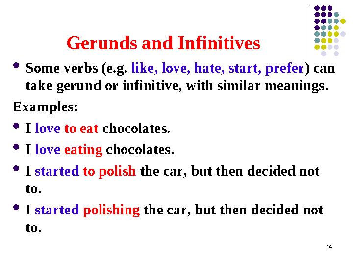 Gerunds and Infinitives  Some verbs (e.g. like, love, hate, start, prefer ) can take gerund or infinitive, with similar mea