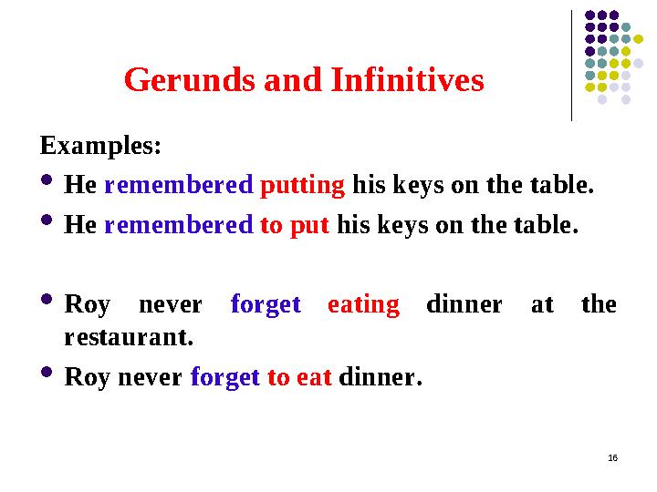 Gerunds and Infinitives Examples:  He remembered putting his keys on the table.  He remembered to put his keys on the