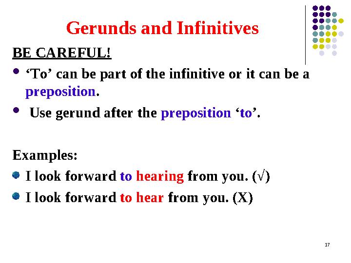 Gerunds and Infinitives BE CAREFUL!  ‘ To’ can be part of the infinitive or it can be a preposition .  Use gerund after the